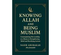 KNOWING ALLAH AND BEING MUSLIM: Contemplating His Lordship as a Means to Strengthening Belief and Rectifying Actions
