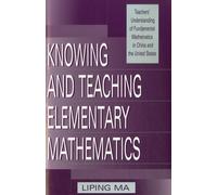 Knowing and Teaching Elementary Mathematics: Teachers' Understanding of Fundamental Mathematics in China and the United States (Studies in Mathematical Thinking and Learning Series)