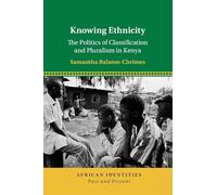 Knowing Ethnicity: The Politics of Classification and Pluralism in Kenya (African Identities: Past and Present)