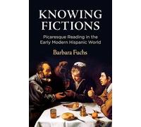 Knowing Fictions: Picaresque Reading in the Early Modern Hispanic World (Haney Foundation Series)