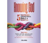 Knowing God: 5-Year Braided Chronological Bible Reading Plan (Year 3): Temple, Return, Wisdom, and the God Who Remembers