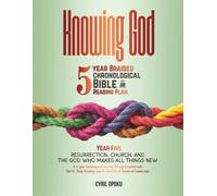 Knowing God: 5-Year Braided Chronological Bible Reading Plan (Year 5): Resurrection, Church, and the God Who Makes All Things New