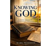 Knowing God: A Journey Through the Foundations of Christianity
