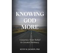 Knowing God More: A Journey from Belief to Greater Intimacy
