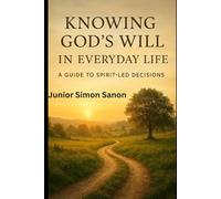 Knowing God’s Will in Everyday Life: A Guide to Spirit Led Decisions