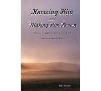 Knowing Him and Making Him Known: Discover the difference between serving God and truly knowing Him