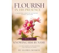 KNOWING HIM BY NAME: A 14-Day Journey of Encountering God Through His Names (FLOURISH IN HIS PRESENCE)