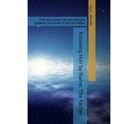 Knowing Him by Name: The Father: A 90 day journey into the character, presence, and power of God the Father. (THE KNOWING HIM BY NAME TRILOGY: A Three-Part Journey Into the Heart of God)