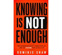 Knowing Is Not Enough: Why Information Doesn't Change Your Life and the Systems That Actually Do