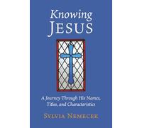Knowing Jesus: A Journey Through His Names, Titles, and Characteristics