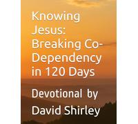 Knowing Jesus: Breaking Co-Dependency in 120 Days: Devotional
