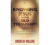 Knowing Jesus in the Old Testament?: A Fresh Look At Christophanies