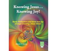 Knowing Jesus...Knowing Joy!: Study Philippians and know true joy through knowing Jesus Christ