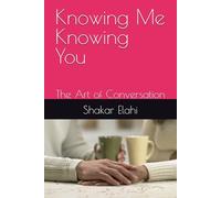 Knowing Me Knowing You: The Art of Conversation (The Skills for Life and Happiness for us and our Young Ones)
