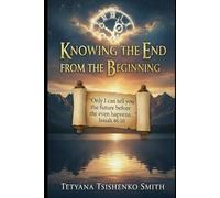 KNOWING THE END FROM THE BEGINNING: “I am God. At the beginning, I tell you what the end will be. From the start, I tell you what’s going to happen. " Isaiah 46:10