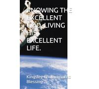 KNOWING THE EXCELLENT GOD: Living His Excellent Life.