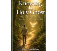 KNOWING THE HOLY GHOST: Who He Is, Why He Came, and How He Changes Your Life