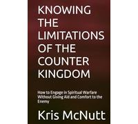 KNOWING THE LIMITATIONS OF THE COUNTER KINGDOM: How to Engage in Spiritual Warfare Without Giving Aid and Comfort to the Enemy