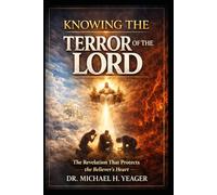 KNOWING THE TERROR OF THE LORD: The Revelation That Protects the Believers Heart