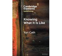 Knowing What It Is Like (Elements in Epistemology)