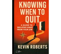 Knowing When To Quit: A Guide to Walking Away from Your Job (Knowing When To Quit: A Guide to Walking Away from Your Job with Clarity, Confidence, and Career Alignment)