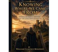 Knowing Where WE Came From: STORIES OF FAMILY, HERITAGE, AND THE LIVES THAT SHAPED US (The McKinney Family Heritage Series)