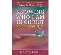 Knowing Who I Am In Christ: Kingdom Identity (Spiritual Formation Series: Walking in Newness of Life)