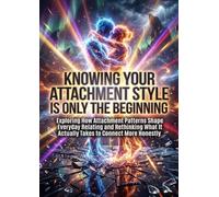 Knowing Your Attachment Style Is Only the Beginning: Exploring How Attachment Patterns Shape Everyday Relating and Rethinking What It Actually Takes to Connect More Honestly