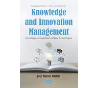 Knowledge and Innovation Management: From Hypercompetition to New Technologies (Management Science - Theory and Applications)
