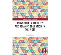 Knowledge, Authority, and Islamic Education in the West: Reconfiguring Tradition (Routledge Studies in Religion)
