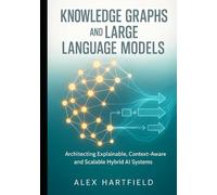 KNOWLEDGE GRAPHS AND LARGE LANGUAGE MODELS: Architecting Explainable Context-Aware and Scalable Hybrid AI Systems