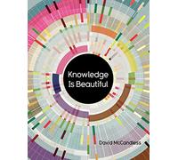 Knowledge Is Beautiful: Impossible Ideas, Invisible Patterns, Hidden Connections--Visualized