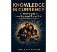 KNOWLEDGE IS CURRENCY: A Family Guide to Learning Anything with AI (Currency Series)