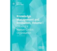 Knowledge Management and Innovation, Volume I: Creating a Human-Centric Organisation