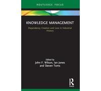 Knowledge Management: Dependency, Creation and Loss in Industrial History (Routledge Focus on Industrial History)