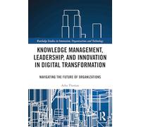 Knowledge Management, Leadership, and Innovation in Digital Transformation: Navigating the Future of Organizations (Routledge Studies in Innovation, Organizations and Technology)