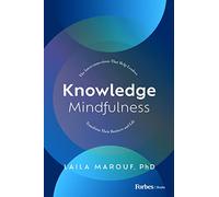 Knowledge Mindfulness: The Interconnections That Help Leaders Transform Their Business and Life
