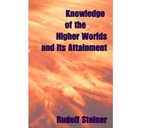 Knowledge Of The Higher Worlds, And Its Attainment