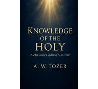 KNOWLEDGE OF THE HOLY: A 21st Century Update of A. W. Tozer