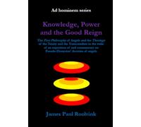 Knowledge, Power and the Good Reign: The First Philosophy of Angels and the Theology of the Trinity and the Transcendent in the wake of an exposition ... doctrine of angels (Ad hominem series)