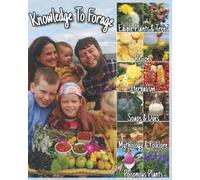 Knowledge To Forage: Wild Edible & Medicinal Plants & Trees (The Knowledge to Forage Series)