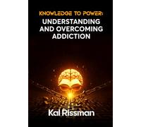KNOWLEDGE TO POWER: UNDERSTANDING AND OVERCOMING ADDICTION