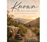 Known: In the Hills and Valleys Retreat Companion Guide: Finding Identity, Healing, and Freedom