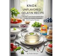 Knox Unflavored Gelatin Recipe: Versatile,Low-Calorie Gelatin Base Perfect For HealthyDesserts And Creative Recipes (Gelatin diet)