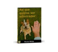 Kns LIBRO "ASÍ QUE QUIERES SER ADIESTRADOR" Nicole Wilde