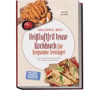 Knusprig Bro! Heißluftfritteuse Kochbuch für bequeme Teenager: Unnormal leckere Airfryer Rezepte für angehende Sterneköche - inkl. Burger, Sandwiches, Fladenbroten, Desserts uvm.