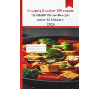 Knusprig & sauber 100 vegane Heißluftfritteuse-Rezepte unter 30 Minuten 2026: Ölarme, geschmacksintensive vegane Heißluftfritteuse-Rezepte für ein schnelles, gesundes Leben