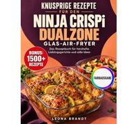 Knusprige Rezepte für den Ninja CRISPi DualZone Glas-Air-Fryer: Das Rezeptbuch für herzhafte Lieblingsgerichte und süße Ideen | Inkl. Bonus