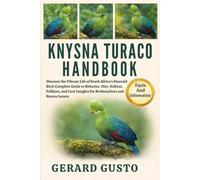 KNYSNA TURACO HANDBOOK: Discover the Vibrant Life of South Africa’s Emerald Bird: Complete Guide to Behavior, Diet, Habitat, Folklore, and Care Insights for Birdwatchers and Nature Lovers