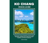 KO CHANG TRAVEL GUIDE: Exploring Ko Chang: Thailand’s Pristine Island Sanctuary and Gateway to Vibrant Coastal Traditions and Natural Splendor